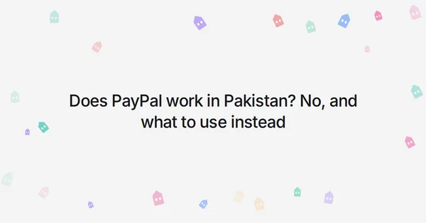 Does PayPal work in Pakistan? No, and what to use instead