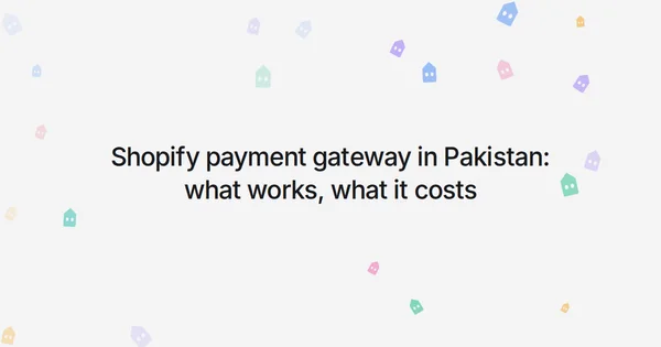 Shopify payment gateway in Pakistan: what works, what it costs