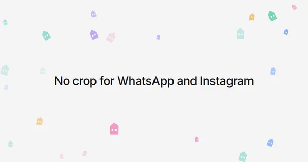 No crop for WhatsApp and Instagram