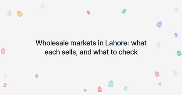 Wholesale markets in Lahore: what each sells, and what to check